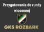 Przygotowania do rundy wiosennej,